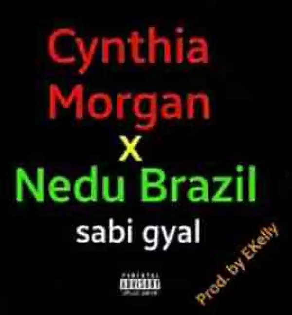Cynthia Morgan - Sabi Gyal ft. Nedu Brazil | Leak Version